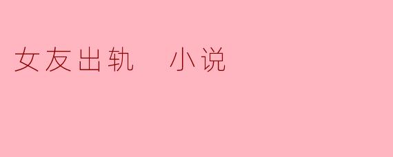女友出轨 小说